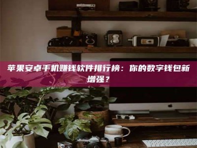 台湾苹果安卓手机赚钱软件排行榜：你的数字钱包新增强？