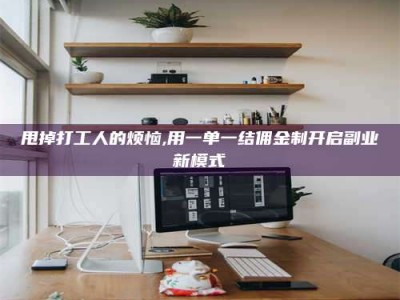 台湾甩掉打工人的烦恼,用一单一结佣金制开启副业新模式