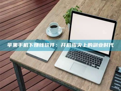 台湾苹果手机下赚钱软件：开启指尖上的副业时代